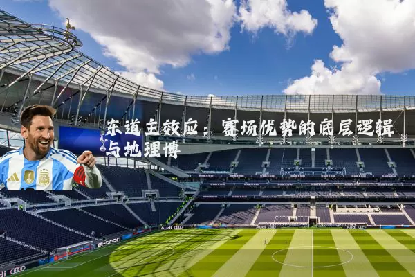 东道主效应：赛场优势的底层逻辑与地理博弈