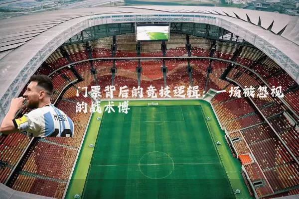 门票背后的竞技逻辑：一场被忽视的战术博弈