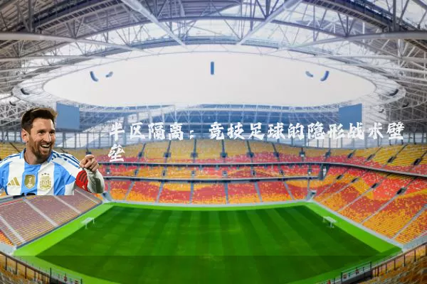 半区隔离：竞技足球的隐形战术壁垒